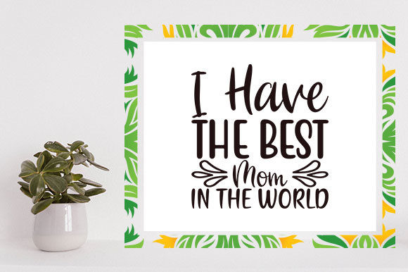 Mother s Day Svg Design I Have the Best Mom in the World
